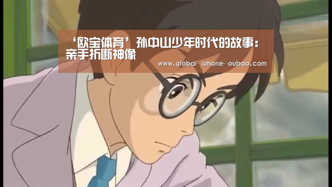 ‘欧宝体育’孙中山少年时代的故事:亲手折断神像(图2) 欧宝体育